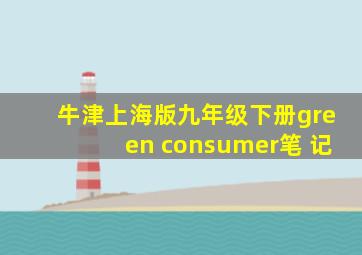 牛津上海版九年级下册green consumer笔 记